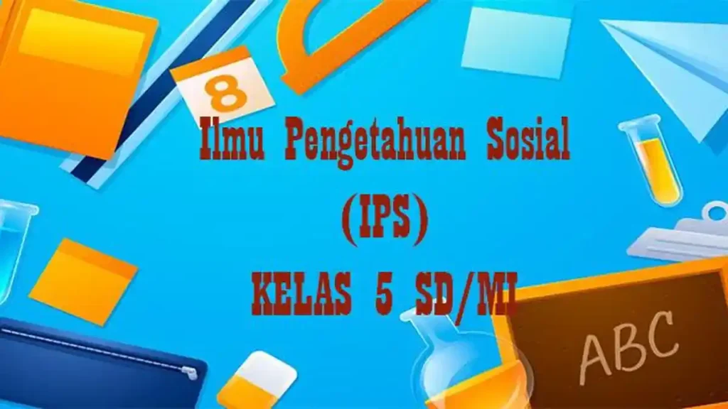 Ternyata Ini Rahasia Soal IPS Kelas 5 Semester 2 dan Kunci Jawaban yang Wajib Diketahui